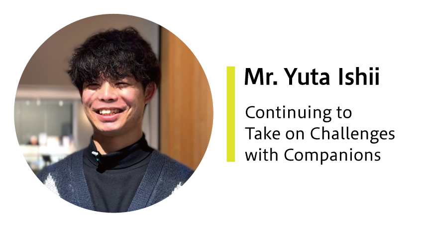 Mr. Yuta Ishii Continuing to Take on Challenges with Companions
