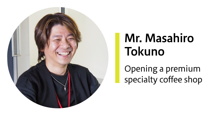 Mr. Masahiro Tokuno Opening a premium specialty coffee shop